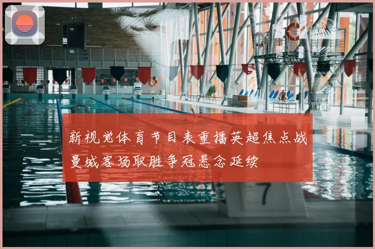新视觉体育节目表重播英超焦点战曼城客场取胜争冠悬念延续